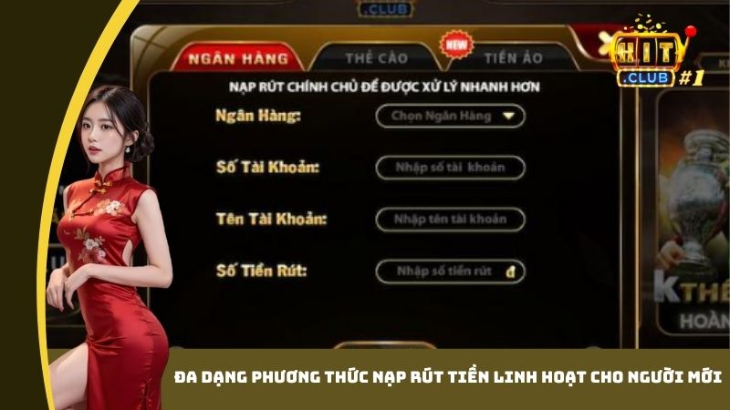 Đa dạng phương thức nạp rút tiền linh hoạt cho người mới